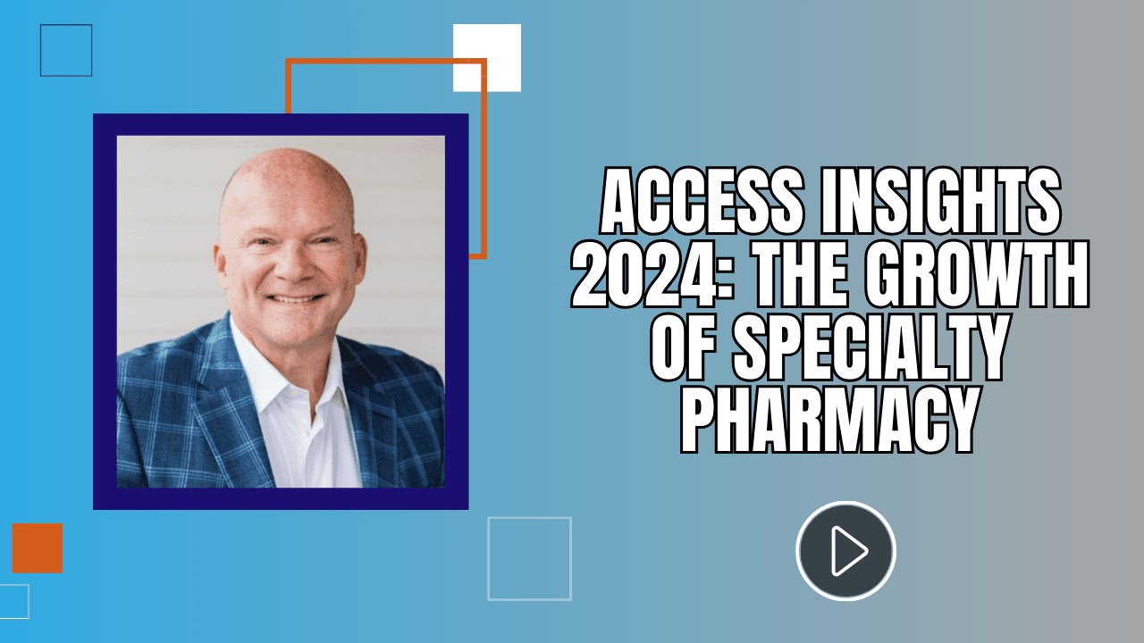 Access Insights 2024: The Growth of Specialty Pharmacy